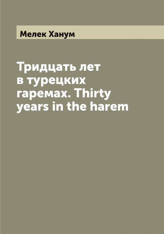 Обложка книги «Тридцать лет в турецких гаремах. Thirty years in the harem» — Мелек Ханум, ISBN 9785519960830
