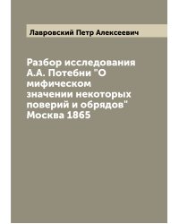 Разбор исследования А.А. Потебни "О мифическом значении некоторых поверий и обрядов"Москва 1865
