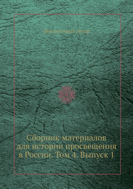 Сборник материалов для истории просвещения в России. Том 4. Выпуск 1 Сборник материалов для истории просвещения в России. Том 4. Выпуск 1