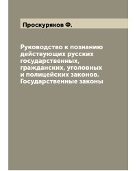 Руководство к познанию действующих русских государственных, гражданских, уголовных и полицейских законов. Государственные законы