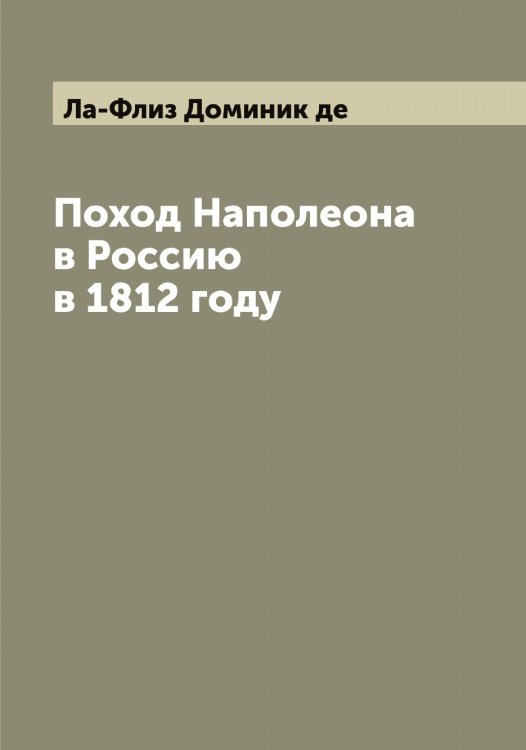 Обложка книги «Поход Наполеона в Россию в 1812 году» — Ла-Флиз Доминик де, ISBN 9785519921473