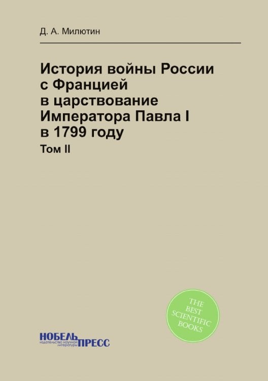 История войны России с Францией в царствование Императора Павла I в 1799 году История войны России с Францией в царствование Императора Павла I в 1799 году