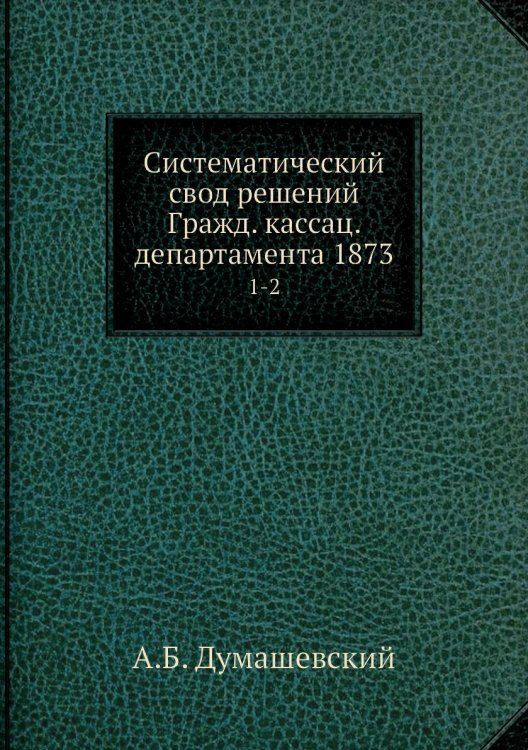 Систематический свод решений Гражд. кассац. департамента 1873