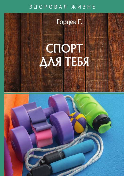 Спорт для тебя Обложка книги «Спорт для тебя» — Г. Горцев, ISBN 9785521751983