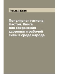 Популярная гигиена: Настол. Книга  для сохранения здоровья и рабочей силы в среде народа