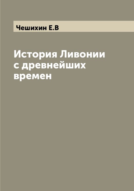 Обложка книги «История Ливонии с древнейших времен» — Чешихин Е.В, ISBN 9785521302345