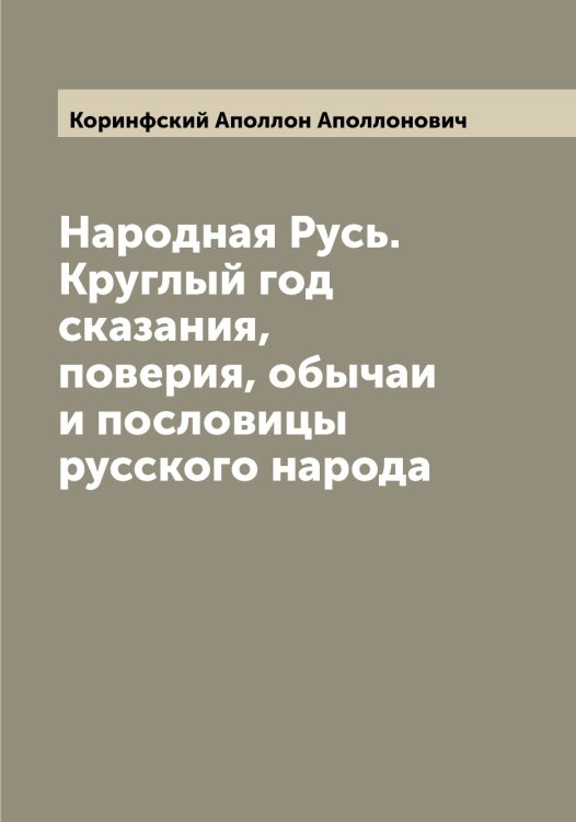 Обложка книги «Народная Русь. Круглый год сказания, поверия, обычаи и пословицы русского народа» — Коринфский Аполлон Аполлонович, ISBN 9785519903257