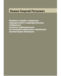Правила службы тюремных надзирателей и надзирательниц, собранные согласно официальным источникам ковенским тюремным инспектором Кожиным