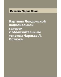 Картины Лондонской национальной галереи с объяснительным текстом Чарльса Л. Истлэка