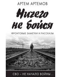 Ничего не бойся. Фронтовые заметки и рассказы