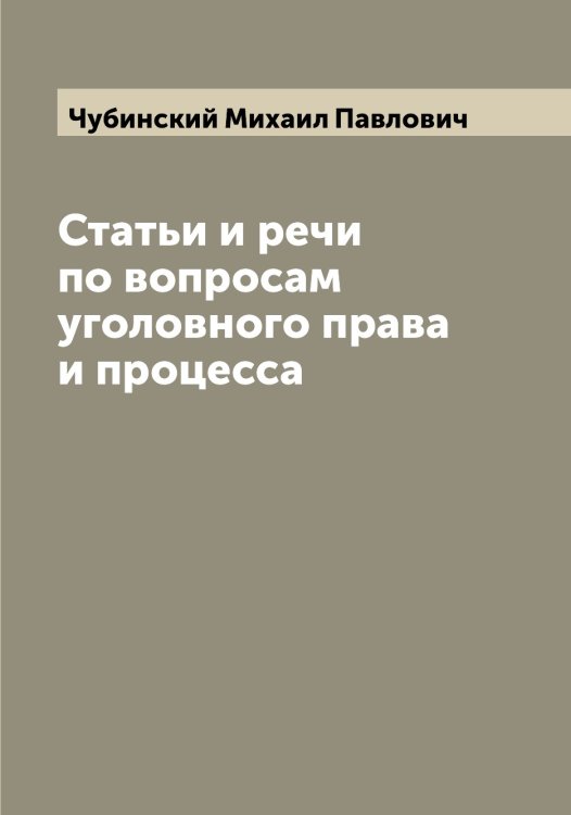 Обложка книги «Статьи и речи по вопросам уголовного права и процесса» — Чубинский Михаил Павлович, ISBN 9785521304295