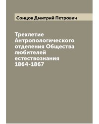 Трехлетие Антропологического отделения Общества любителей естествознания 1864-1867