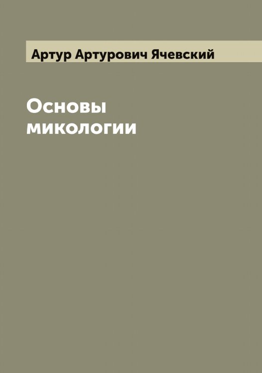 Обложка книги «Основы микологии» — Артур Артурович Ячевский, ISBN 9785521399390