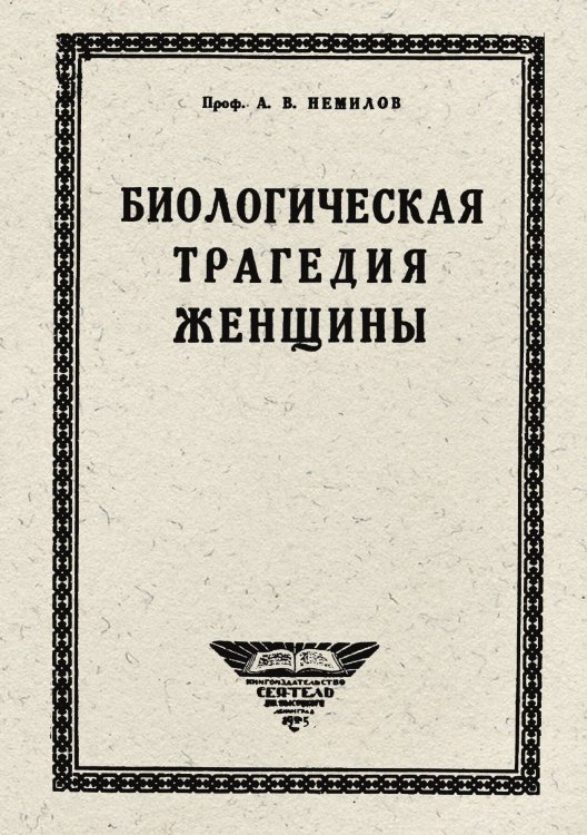 Обложка книги «Биологическая трагедия женщины. Очерк физиологии женского организма» — Немилов Антон Витальевич, ISBN 9785521965076