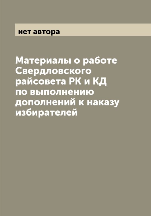 Материалы о работе Свердловского райсовета РК и КД по выполнению дополнений к наказу избирателей Обложка книги «Материалы о работе Свердловского райсовета РК и КД по выполнению дополнений к наказу избирателей» — нет автора, ISBN 9785519975568