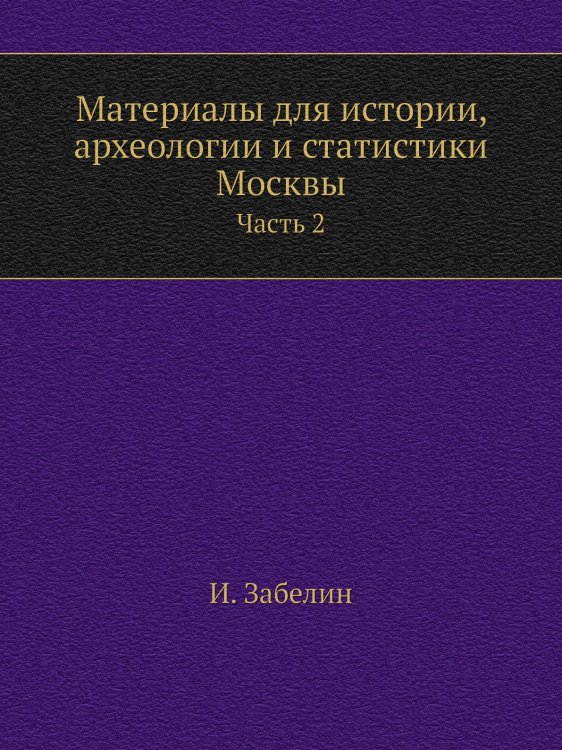 Материалы для истории, археологии и статистики Москвы