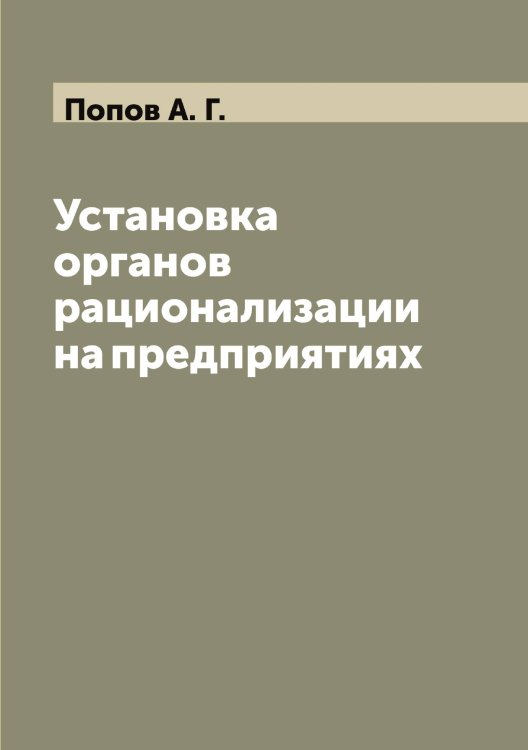 Обложка книги «Установка органов рационализации на предприятиях» — Попов А. Г., ISBN 9785519790185