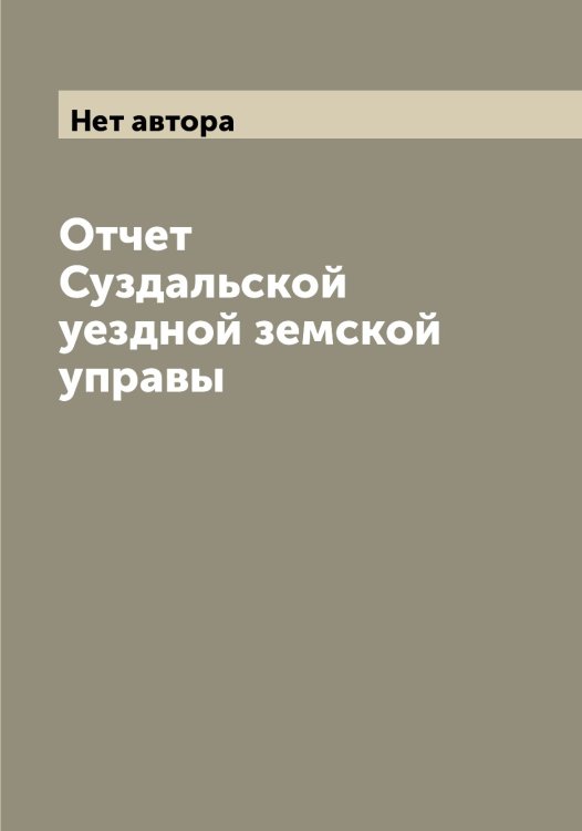 Обложка книги «Отчет Суздальской уездной земской управы» — Нет автора, ISBN 9785519758024