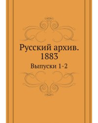 Русский архив. Историко-литературный сборник. 1883