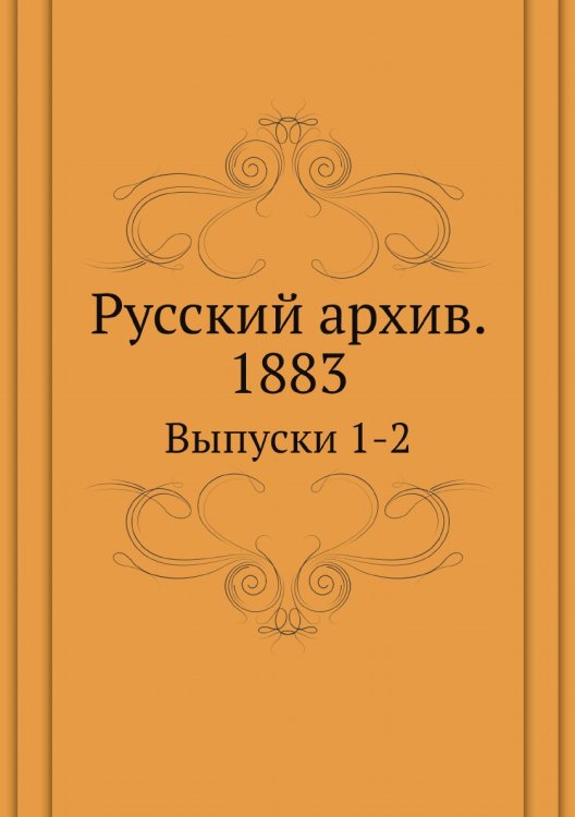 Русский архив. Историко-литературный сборник. 1883