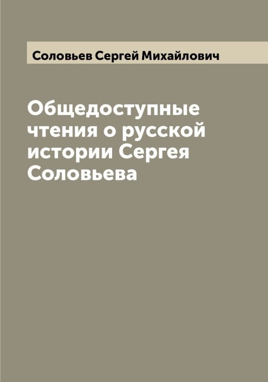 Обложка книги «Общедоступные чтения о русской истории Сергея Соловьева» — Соловьев Сергей Михайлович, ISBN 9785519748193