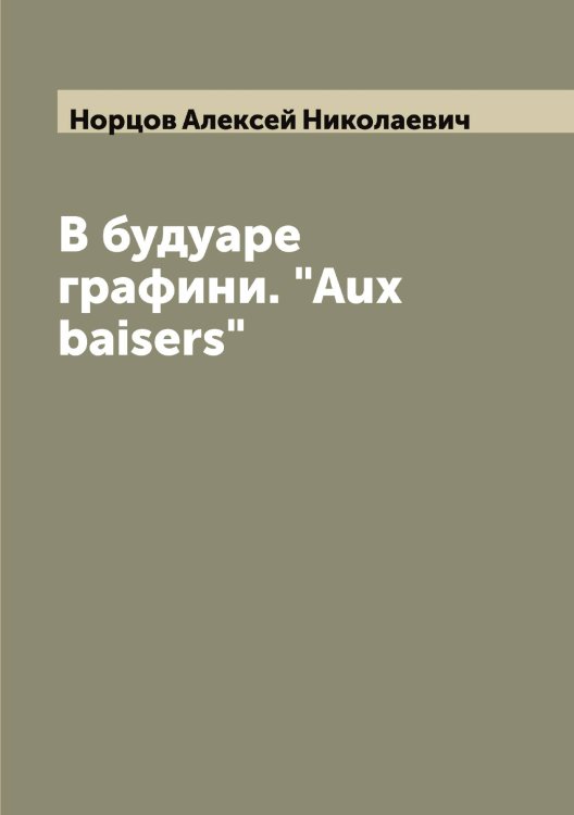 Обложка книги «В будуаре графини. "Aux baisers"» — Норцов Алексей Николаевич, ISBN 9785521257058