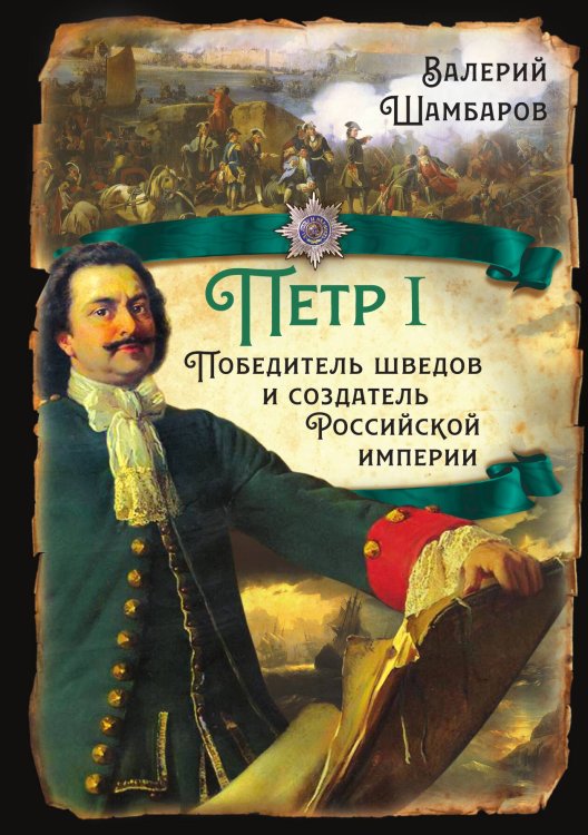 Обложка книги «Петр I. Победитель шведов и создатель Российской империи» — Шамбаров В.Е., ISBN 9785001808107