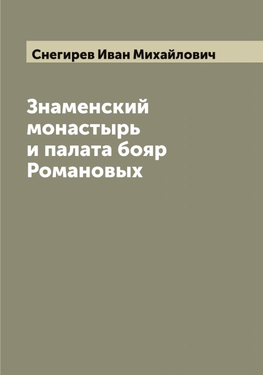 Обложка книги «Знаменский монастырь и палата бояр Романовых» — Снегирев Иван Михайлович, ISBN 9785519743723