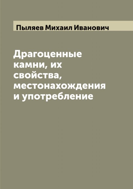 Обложка книги «Драгоценные камни, их свойства, местонахождения и употребление» — Пыляев Михаил Иванович, ISBN 9785519800518