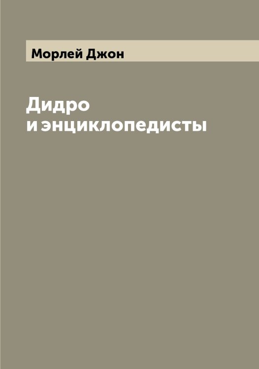 Обложка книги «Дидро и энциклопедисты» — Морлей Джон, ISBN 9785519974523