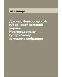 Доклад Новгородской губернской земской управы Новгородскому губернскому земскому собранию