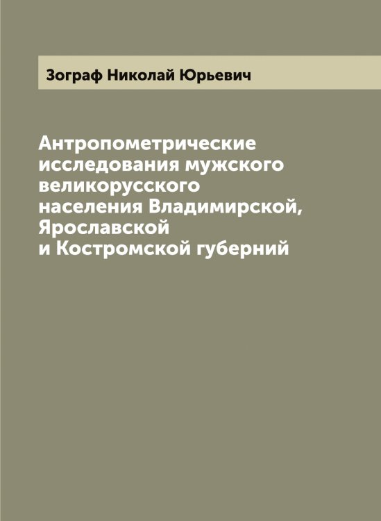 Обложка книги «Антропометрические исследования мужского великорусского населения Владимирской, Ярославской и Костромской губерний» — Зограф Николай Юрьевич, ISBN 9785519862837