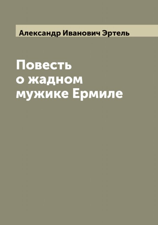 Обложка книги «Повесть о жадном мужике Ермиле» — Александр Иванович Эртель, ISBN 9785521393008