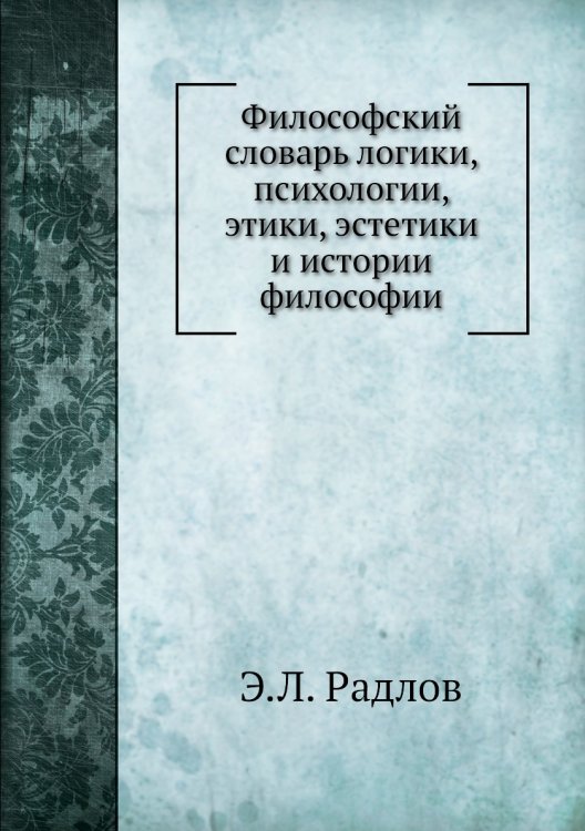 Философский словарь логики, психологии, этики, эстетики и истории философии