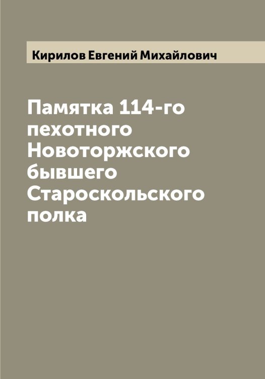 Обложка книги «Памятка 114-го пехотного Новоторжского бывшего Староскольского полка» — Кирилов Евгений Михайлович, ISBN 9785519891080