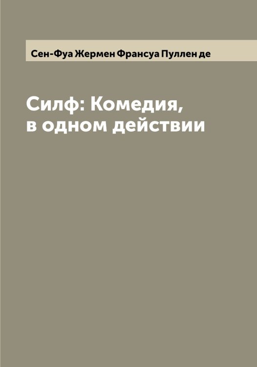 Обложка книги «Силф: Комедия, в одном действии» — Сен-Фуа Жермен Франсуа Пуллен де, ISBN 9785519853460