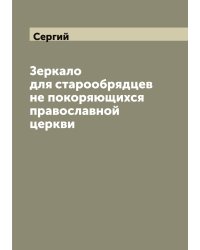 Зеркало для старообрядцев не покоряющихся православной церкви