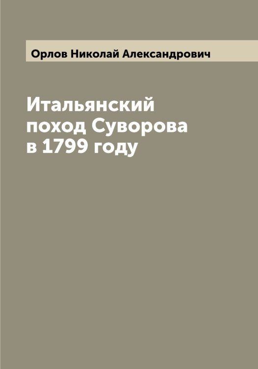 Обложка книги «Итальянский поход Суворова в 1799 году» — Орлов Николай Александрович, ISBN 9785521264926