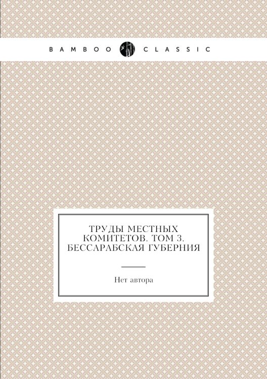 Труды местных комитетов. Том 3. Бессарабская губерния