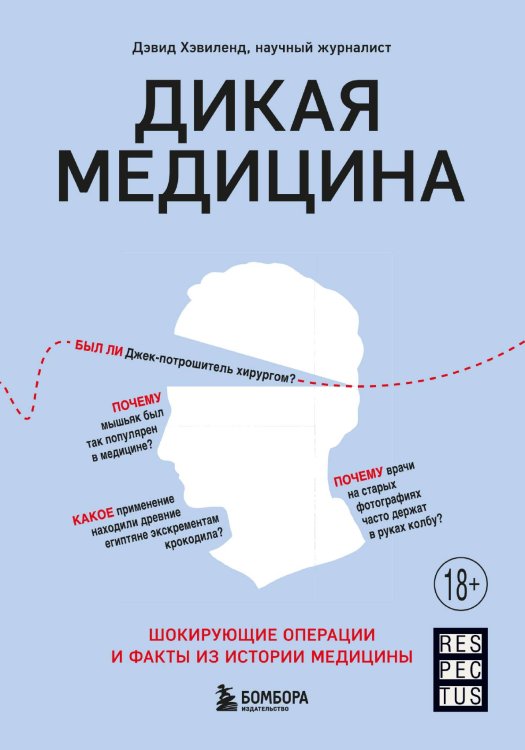 Дикая медицина. Шокирующие операции и факты из истории медицины