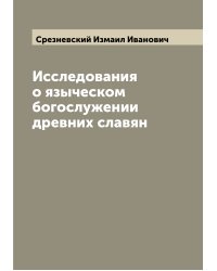 Исследования о языческом богослужении древних славян