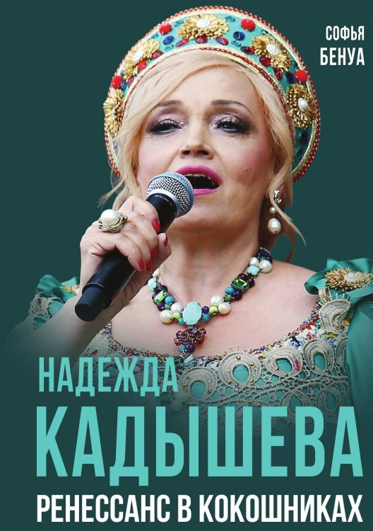 Обложка книги «Надежда Кадышева . Ренессанс в кокошниках.» — Бенуа С., ISBN 9785002691388