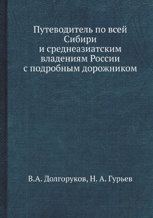 Путеводитель по всей Сибири и среднеазиатским владениям России с подробным дорожником