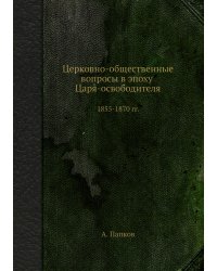 Церковно-общественные вопросы в эпоху Царя-освободителя