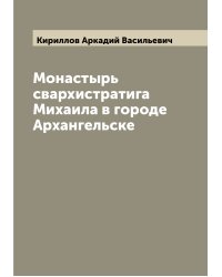 Монастырь свархистратига Михаила в городе Архангельске
