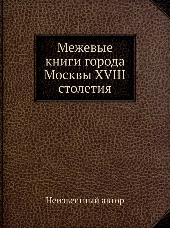 Межевые книги города Москвы XVIII столетия