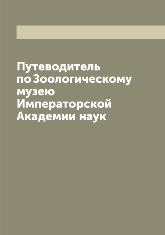 Обложка книги «Путеводитель по Зоологическому музею Императорской Академии наук» — Нет автора, ISBN 9785519863872