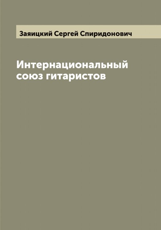 Обложка книги «Интернациональный союз гитаристов» — Заяицкий Сергей Спиридонович, ISBN 9785519859295