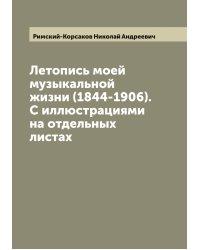 Летопись моей музыкальной жизни (1844-1906). С иллюстрациями на отдельных листах