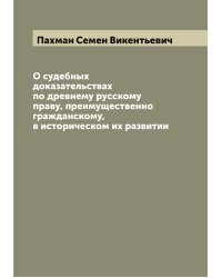 О судебных доказательствах по древнему русскому праву, преимущественно гражданскому, в историческом их развитии